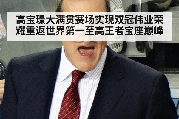 高宝璟大满贯赛场实现双冠伟业荣耀重返世界第一至高王者宝座巅峰